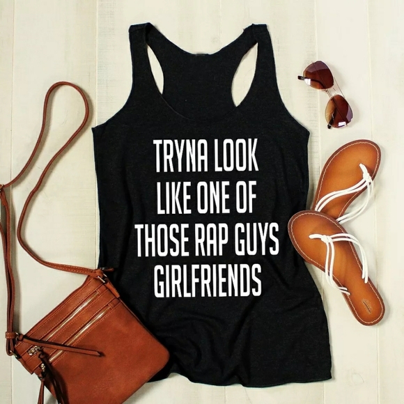 Seribella Designs Tops - TRYNA LOOK LIKE ONE OF THOSE RAP GUYS GIRLFRIENDS